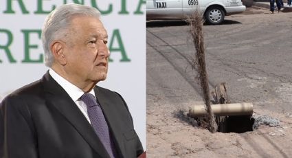 ¡De no creerse! Esto dijo AMLO sobre el problema de baches y socavones en Sonora