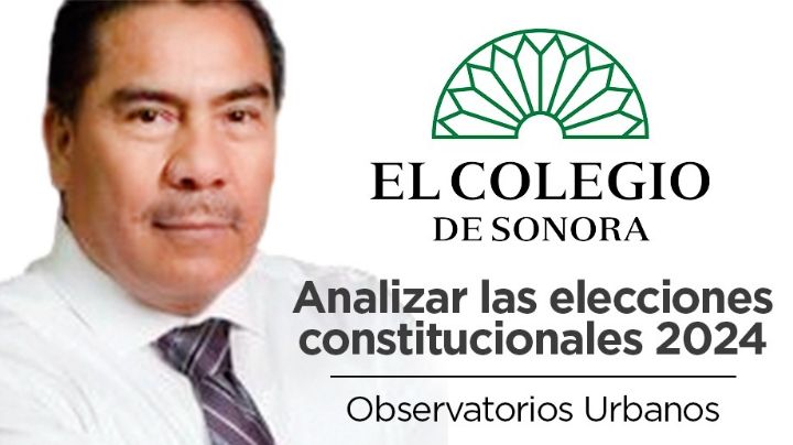 Analizar las elecciones constitucionales 2024: Observatorios Urbanos del Colegio de Sonora